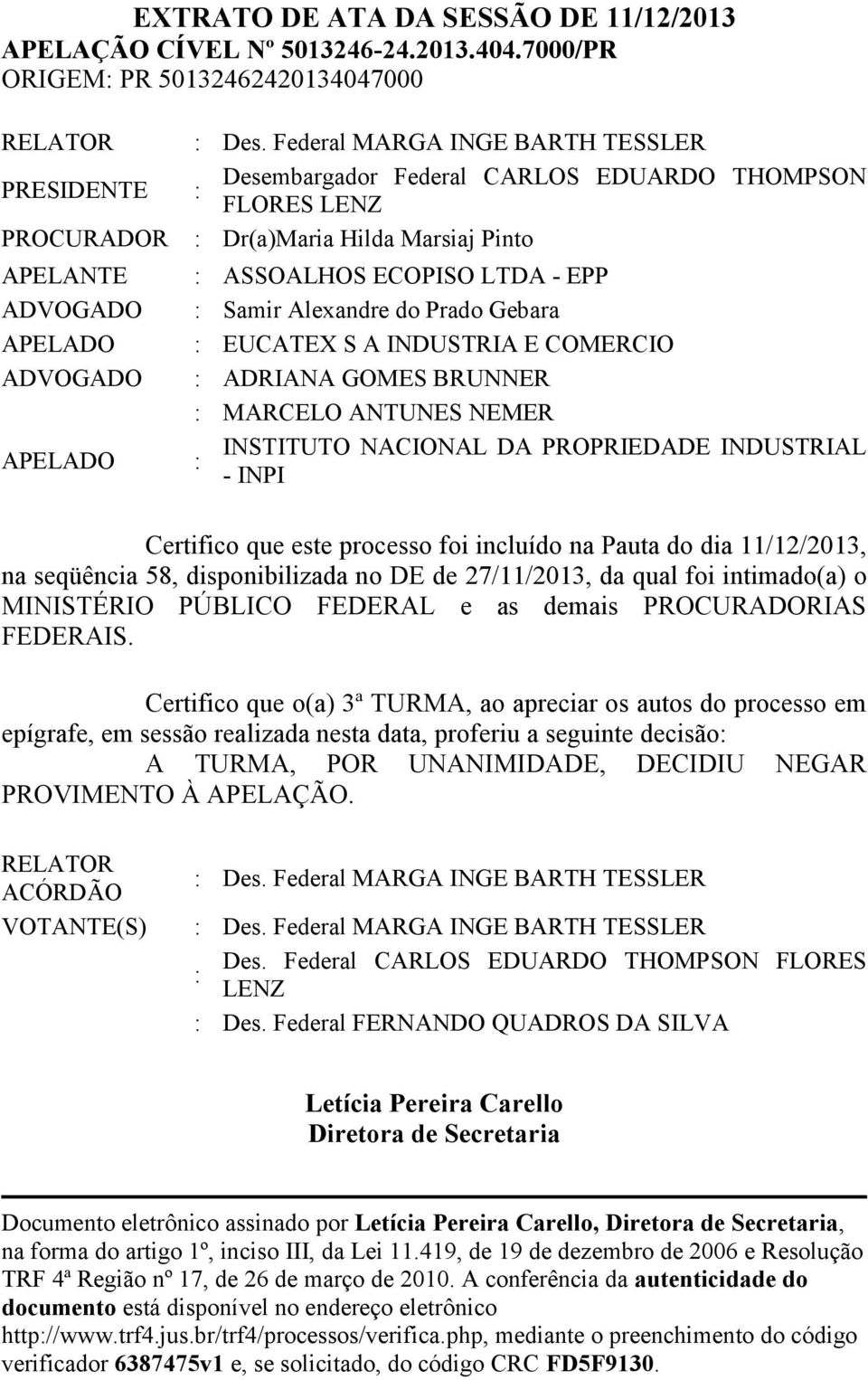 Samir Alexandre do Prado Gebara APELADO : EUCATEX S A INDUSTRIA E COMERCIO ADVOGADO : ADRIANA GOMES BRUNNER : MARCELO ANTUNES NEMER APELADO : INSTITUTO NACIONAL DA PROPRIEDADE INDUSTRIAL - INPI