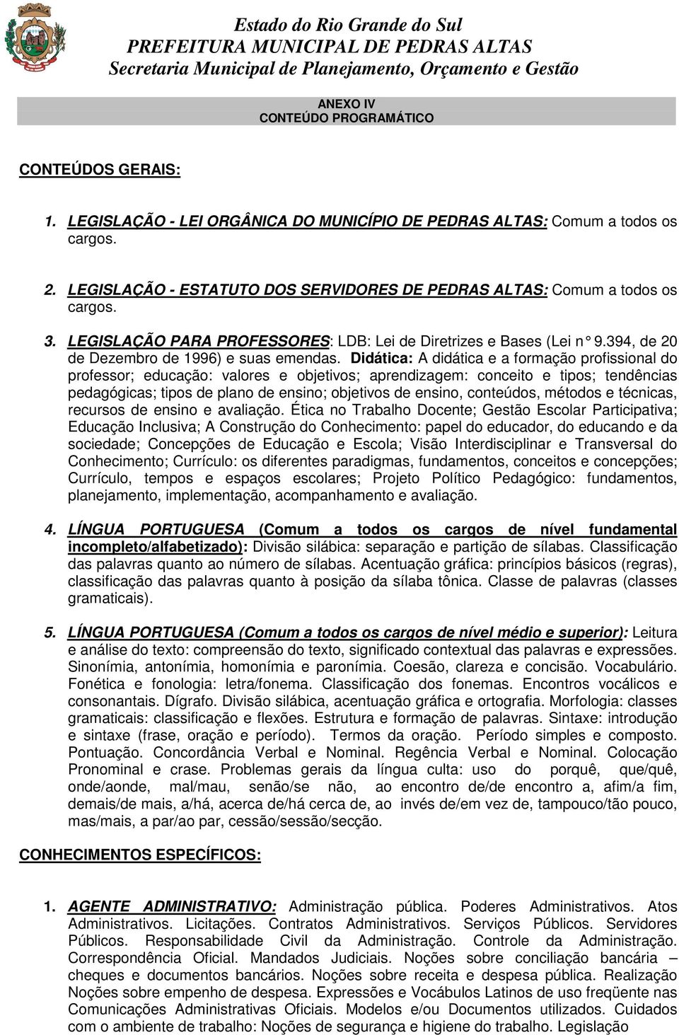 Didática: A didática e a formação profissional do professor; educação: valores e objetivos; aprendizagem: conceito e tipos; tendências pedagógicas; tipos de plano de ensino; objetivos de ensino,