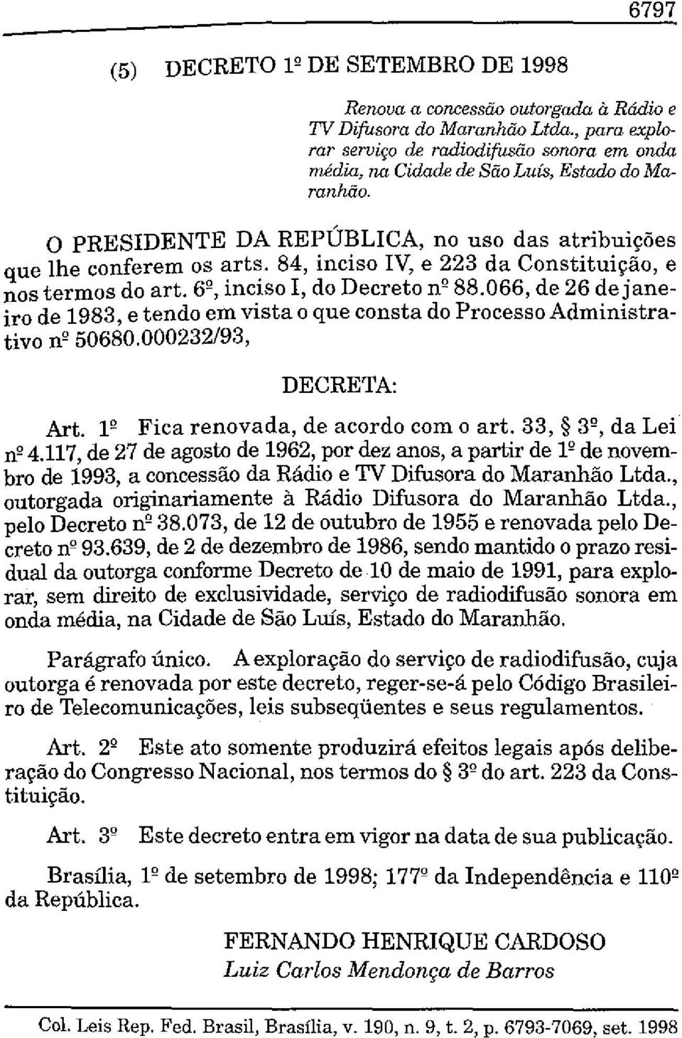 84, inciso IV, e 223 da Constituição, e nos termos do art. 6', inciso I, do Decreto n? 88.066, de 26 dejaneira de 1983, e tendo em vista o que consta do Processo Administrativo n' 50680.