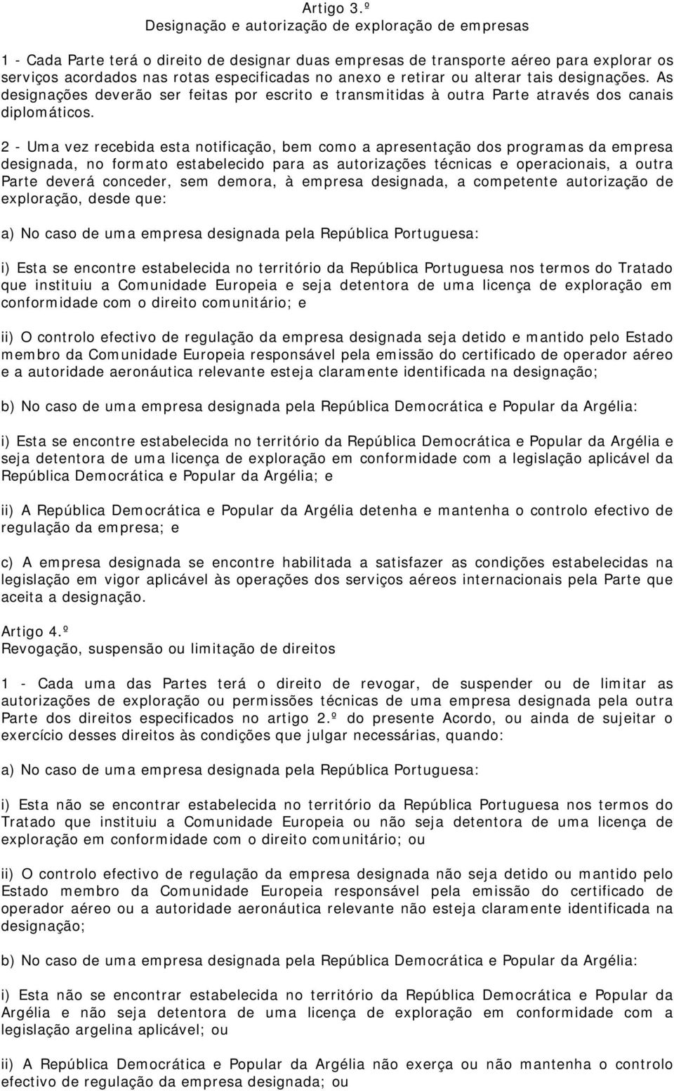 retirar ou alterar tais designações. As designações deverão ser feitas por escrito e transmitidas à outra Parte através dos canais diplomáticos.