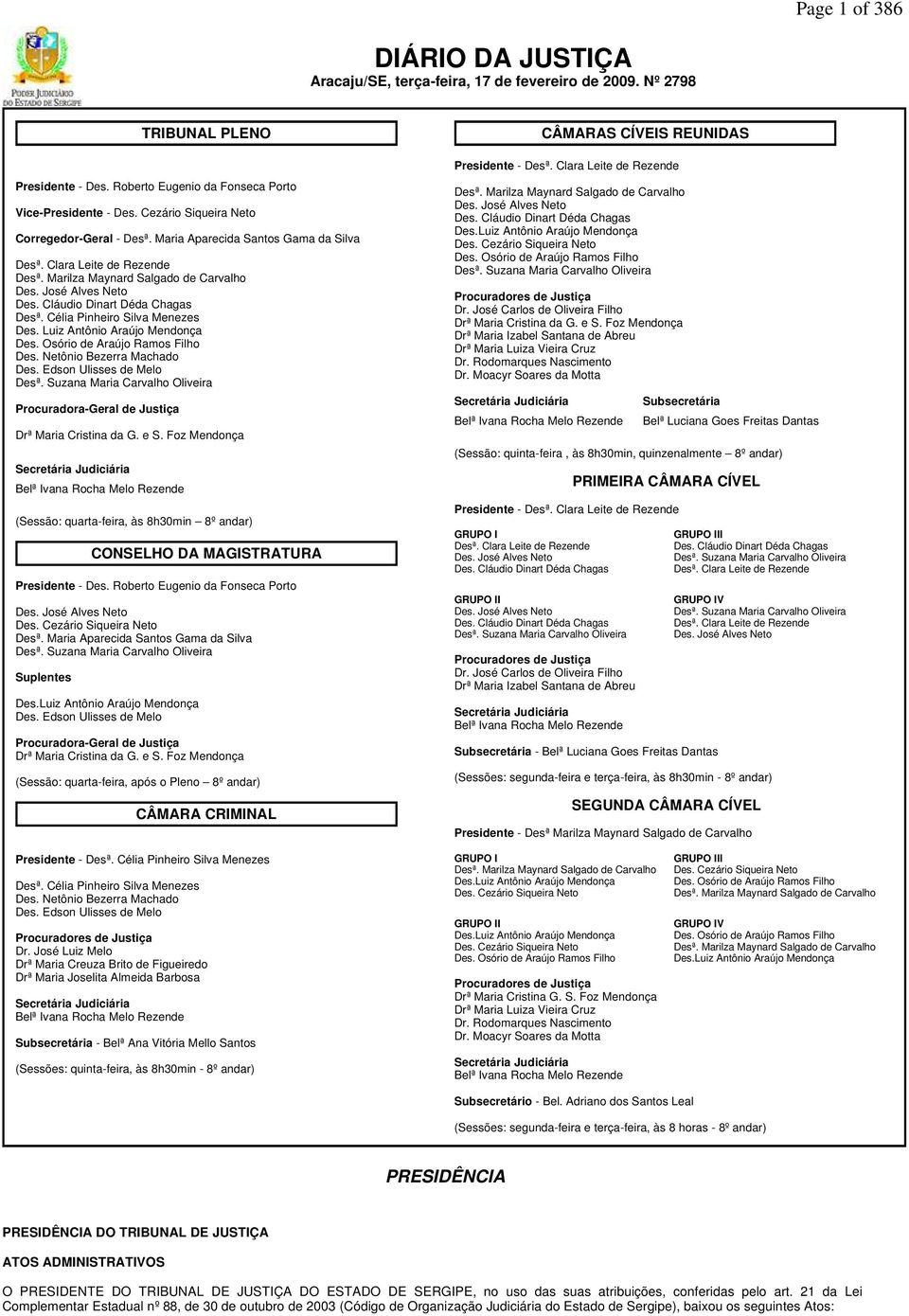 Cláudio Dinart Déda Chagas Desª. Célia Pinheiro Silva Menezes Des. Luiz Antônio Araújo Mendonça Des. Osório de Araújo Ramos Filho Des. Netônio Bezerra Machado Des. Edson Ulisses de Melo Desª.