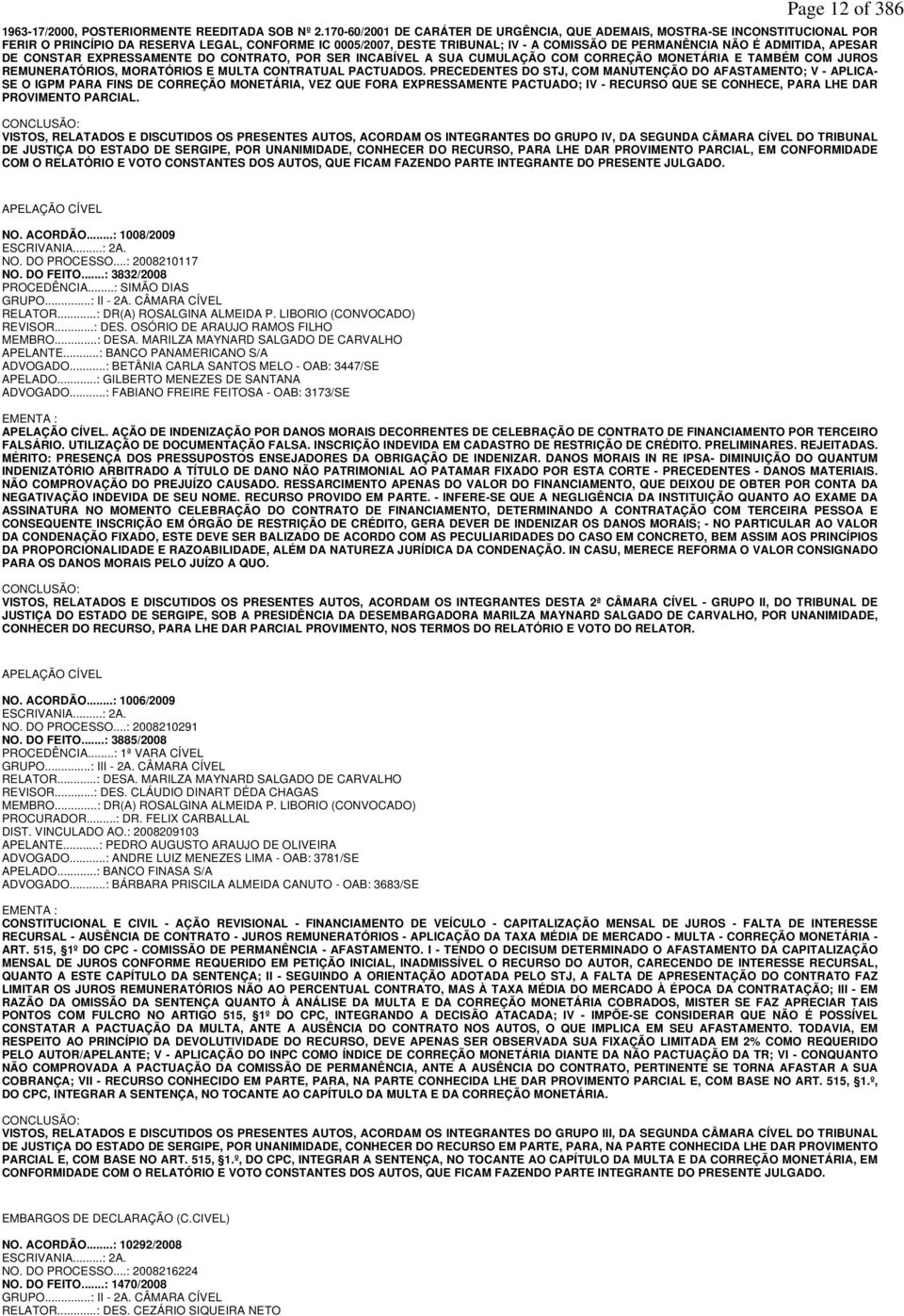 ADMITIDA, APESAR DE CONSTAR EXPRESSAMENTE DO CONTRATO, POR SER INCABÍVEL A SUA CUMULAÇÃO COM CORREÇÃO MONETÁRIA E TAMBÉM COM JUROS REMUNERATÓRIOS, MORATÓRIOS E MULTA CONTRATUAL PACTUADOS.