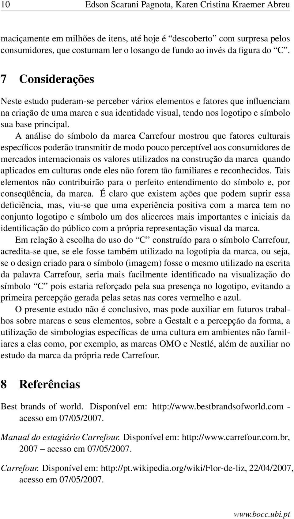 A análise do símbolo da marca Carrefour mostrou que fatores culturais específicos poderão transmitir de modo pouco perceptível aos consumidores de mercados internacionais os valores utilizados na