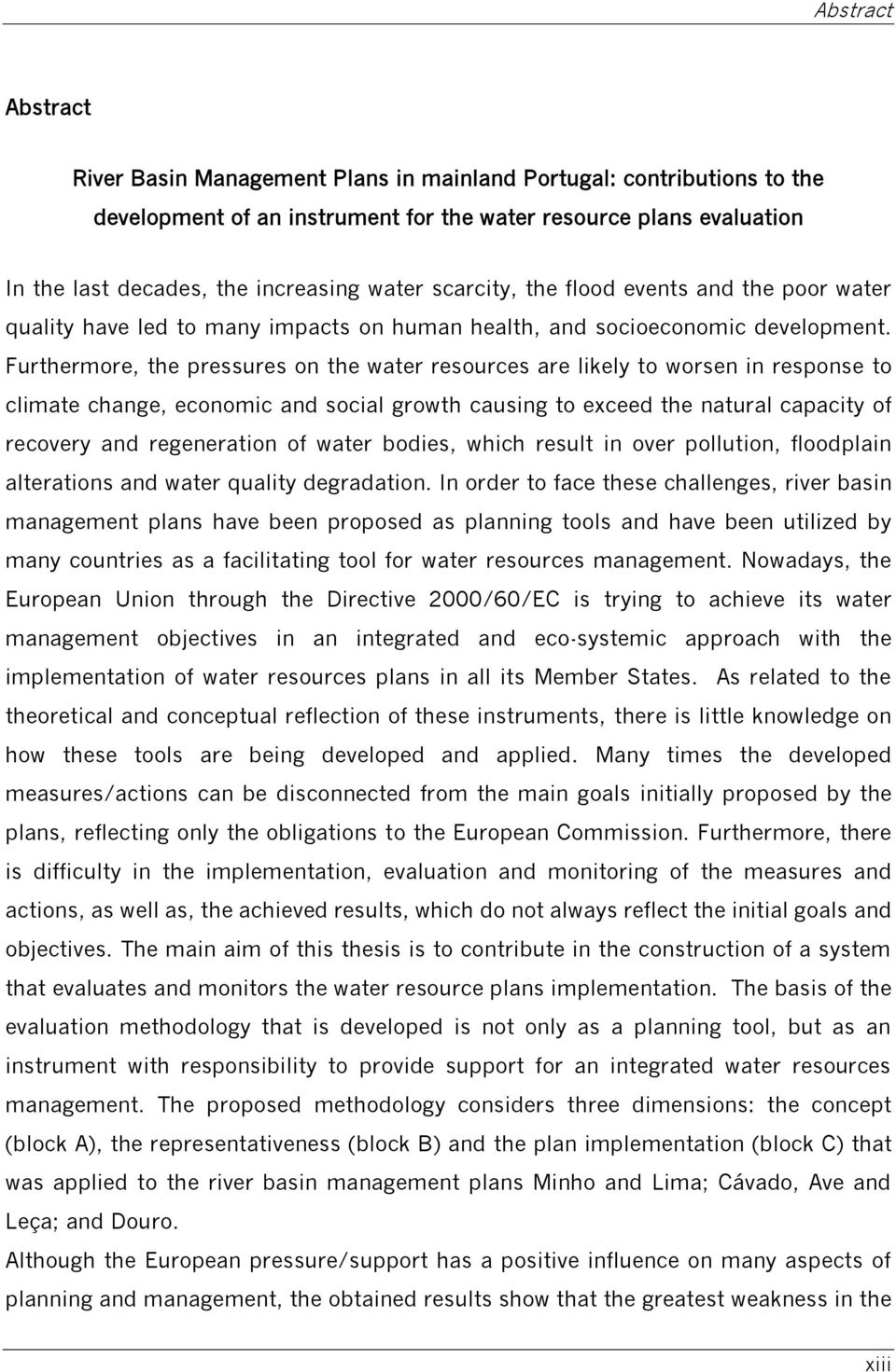 Furthermore, the pressures on the water resources are likely to worsen in response to climate change, economic and social growth causing to exceed the natural capacity of recovery and regeneration of