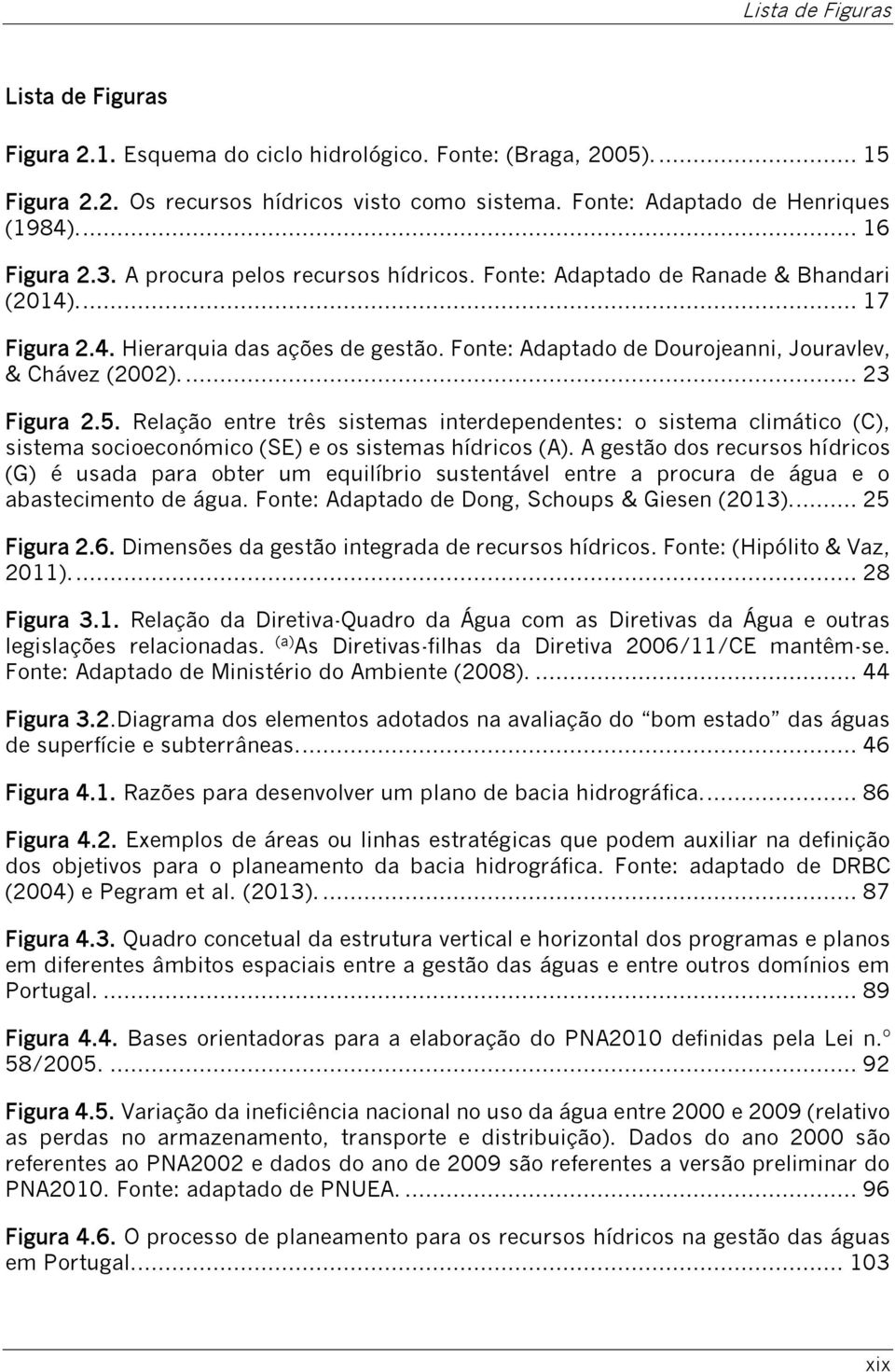 Fonte: Adaptado de Dourojeanni, Jouravlev, & Chávez (2002).... 23 Figura 2.5.