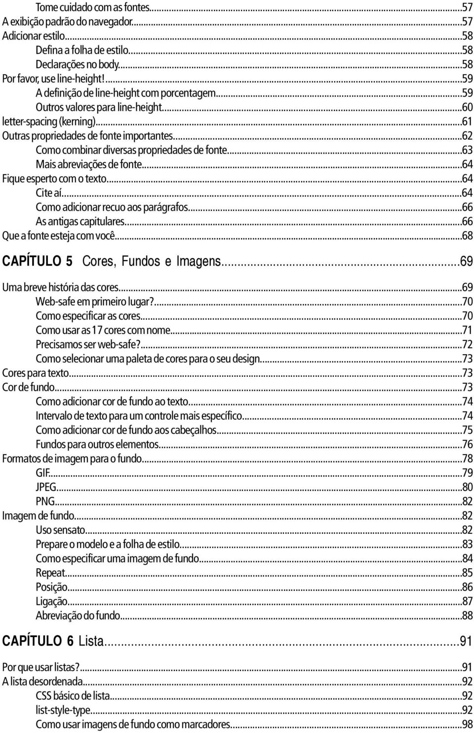 ..62 Como combinar diversas propriedades de fonte...63 Mais abreviações de fonte...64 Fique esperto com o texto...64 Cite aí...64 Como adicionar recuo aos parágrafos...66 As antigas capitulares.