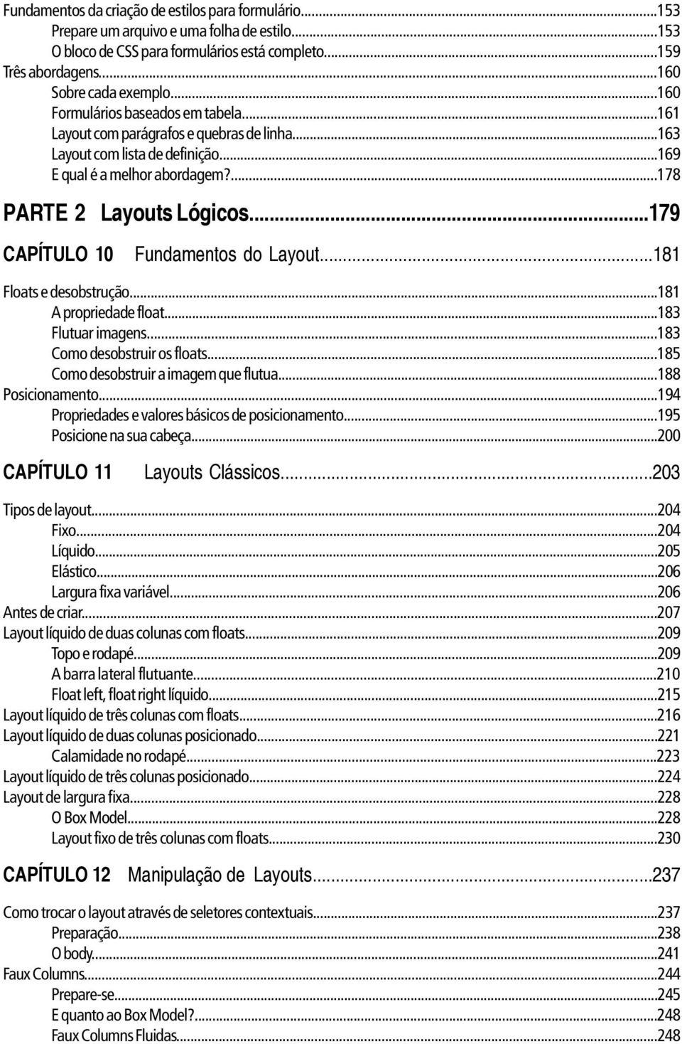 ..179 CAPÍTULO 10 Fundamentos do Layout...181 Floats e desobstrução...181 A propriedade float...183 Flutuar imagens...183 Como desobstruir os floats...185 Como desobstruir a imagem que flutua.