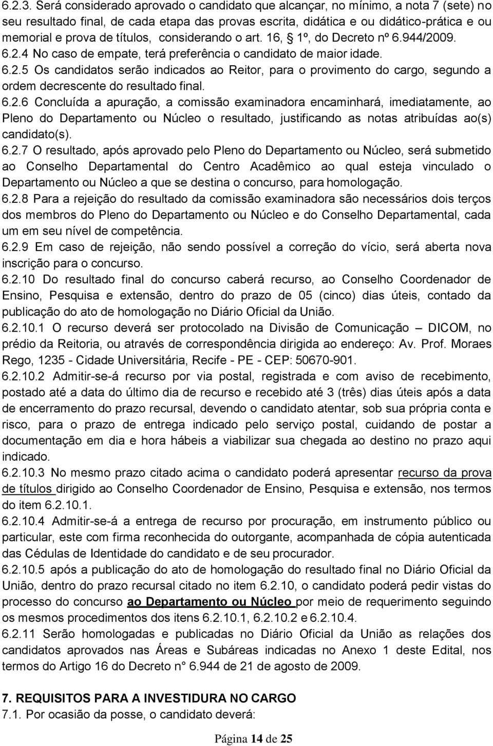 títulos, considerando o art. 16, 1º, do Decreto nº 6.944/2009. 6.2.4 No caso de empate, terá preferência o candidato de maior idade. 6.2.5 Os candidatos serão indicados ao Reitor, para o provimento do cargo, segundo a ordem decrescente do resultado final.