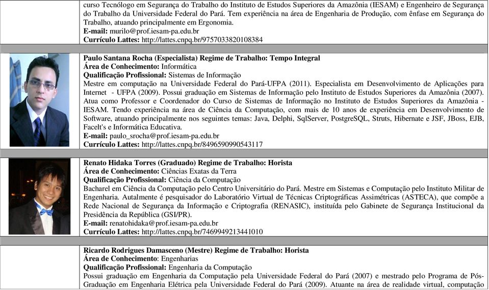 br/9757033820108384 Paulo Santana Rocha (Especialista) Regime de Trabalho: Tempo Integral Área de Conhecimento: Informática Qualificação Profissional: Sistemas de Informação Mestre em computação na