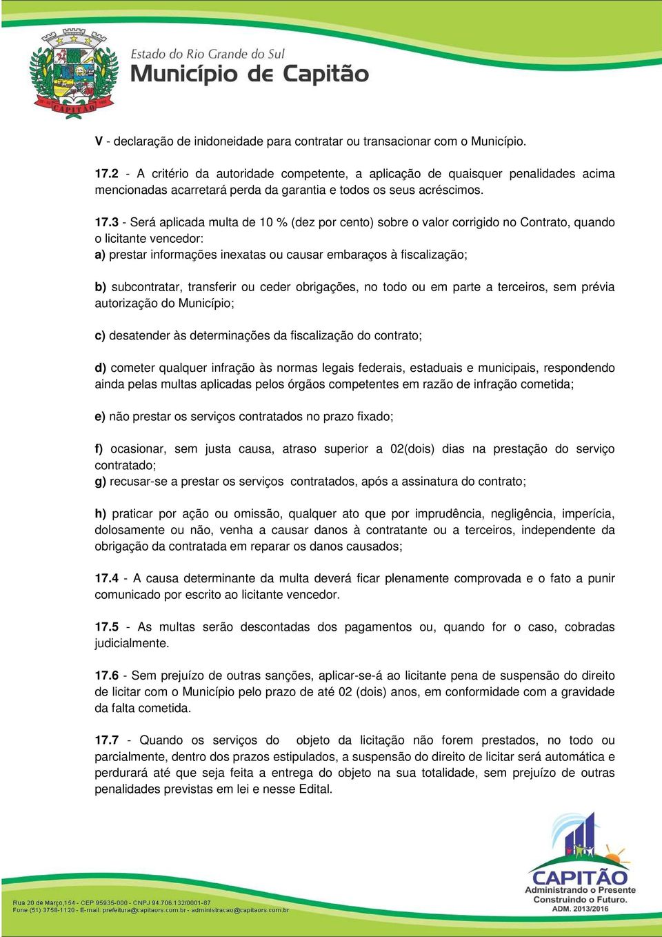 3 - Será aplicada multa de 10 % (dez por cento) sobre o valor corrigido no Contrato, quando o licitante vencedor: a) prestar informações inexatas ou causar embaraços à fiscalização; b) subcontratar,