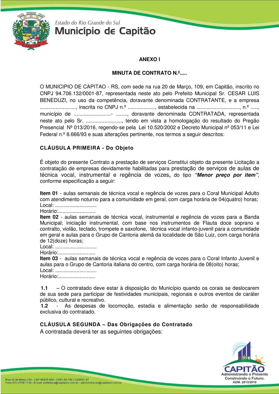 .., doravante denominada CONTRATADA, representada neste ato pelo Sr...., tendo em vista a homologação do resultado do Pregão Presencial Nº 013/2016, regendo-se pela Lei 10.