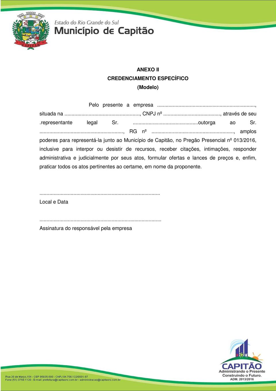 .., amplos poderes para representá-la junto ao Município de Capitão, no Pregão Presencial nº 013/2016, inclusive para interpor ou desistir de