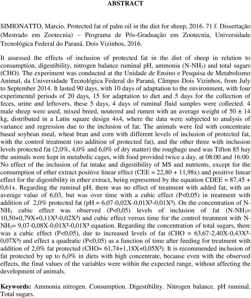 It assessed the effects of inclusion of protected fat in the diet of sheep in relation to consumption, digestibility, nitrogen balance ruminal ph, ammonia (N-NH 3 ) and total sugars (CHO).