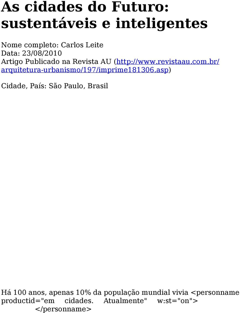 problema permanente: como usar a liberdade de preocupações econômicas prementes, como ocupar o lazer que a ciência e os ganhos econômicos lhe trariam para viver bem, sábia e agradavelmente?