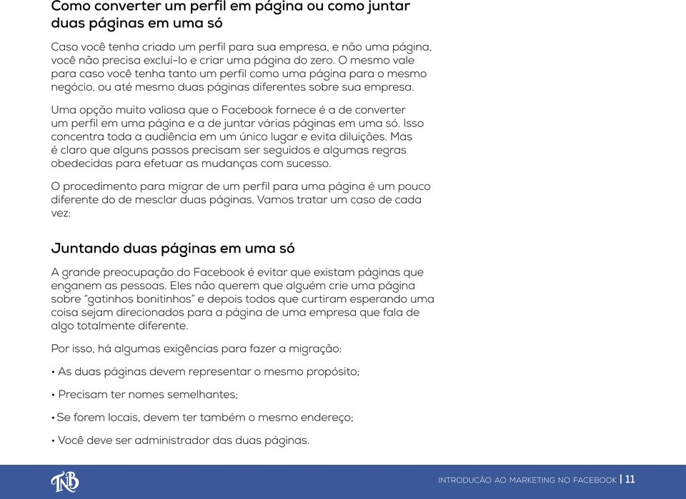 Uma opção muito valiosa que o Facebook fornece é a de converter um perfil em uma página e a de juntar várias páginas em uma só. Isso concentra toda a audiência em um único lugar e evita diluições.