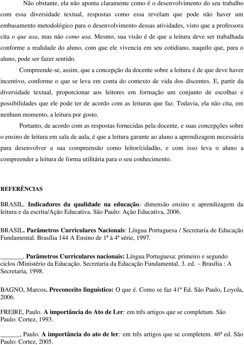 Mesmo, sua visão é de que a leitura deve ser trabalhada conforme a realidade do aluno, com que ele vivencia em seu cotidiano, naquilo que, para o aluno, pode ser fazer sentido.