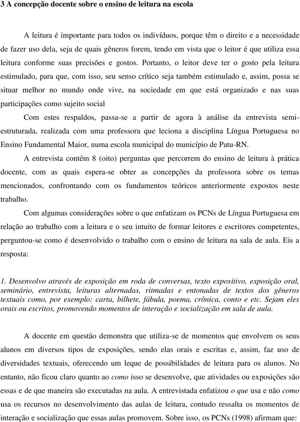 Portanto, o leitor deve ter o gosto pela leitura estimulado, para que, com isso, seu senso crítico seja também estimulado e, assim, possa se situar melhor no mundo onde vive, na sociedade em que está