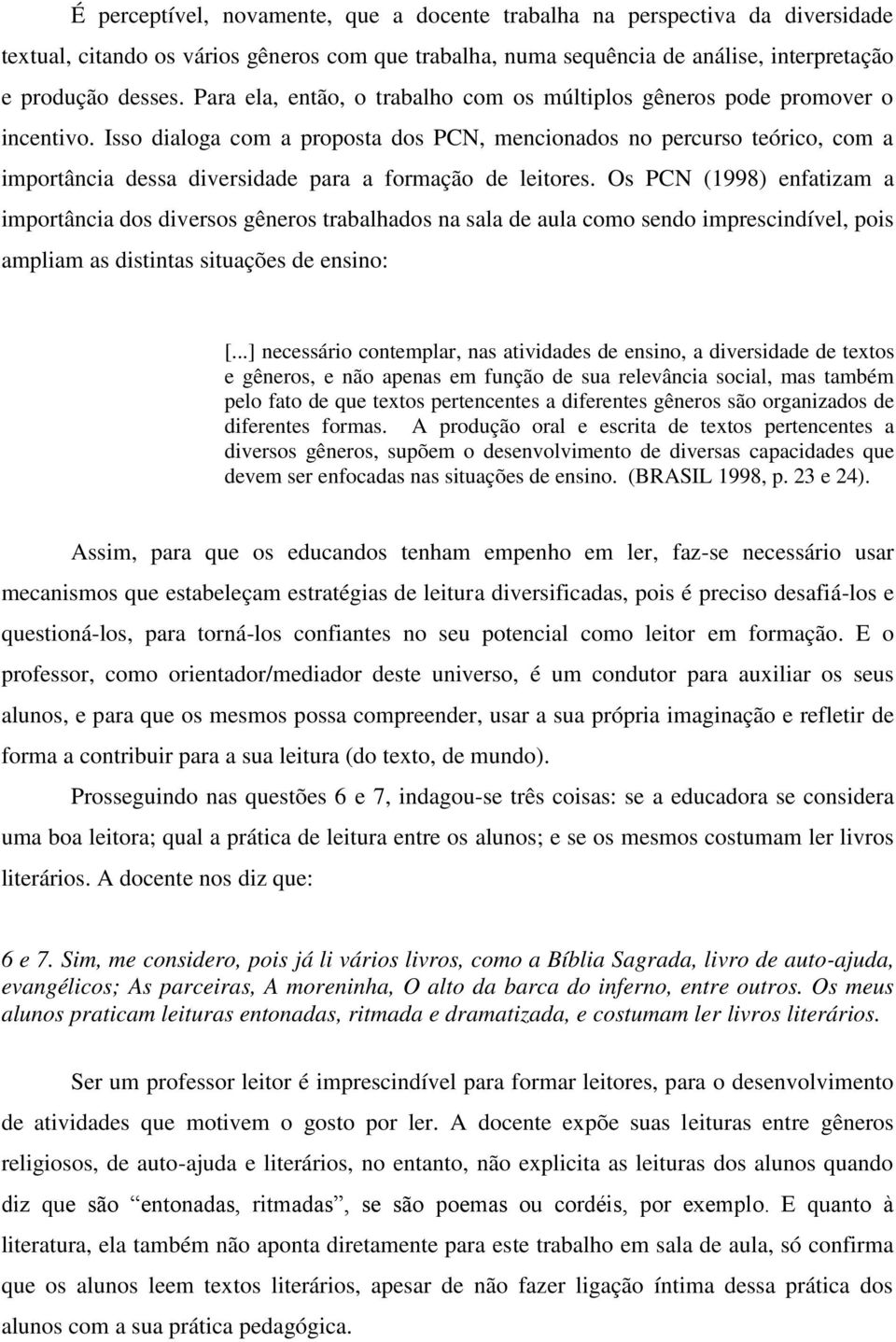 Isso dialoga com a proposta dos PCN, mencionados no percurso teórico, com a importância dessa diversidade para a formação de leitores.