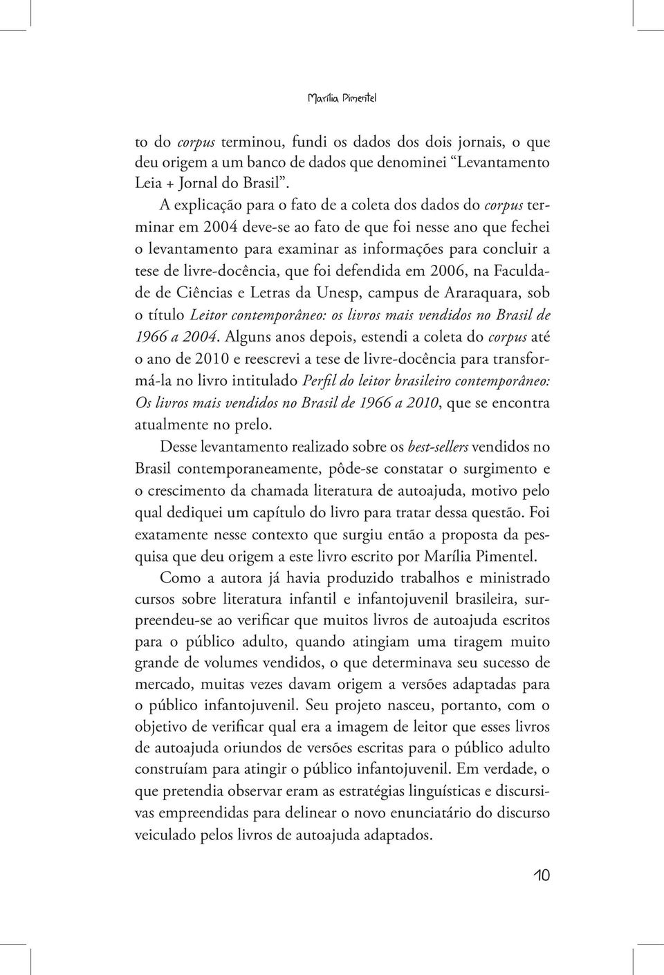 livre-docência, que foi defendida em 2006, na Faculdade de Ciências e Letras da Unesp, campus de Araraquara, sob o título Leitor contemporâneo: os livros mais vendidos no Brasil de 1966 a 2004.