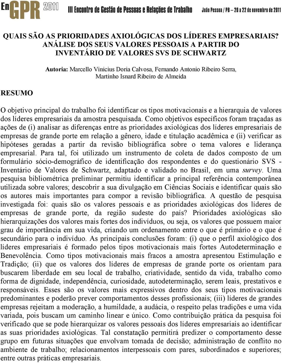 O objetivo principal do trabalho foi identificar os tipos motivacionais e a hierarquia de valores dos líderes empresariais da amostra pesquisada.