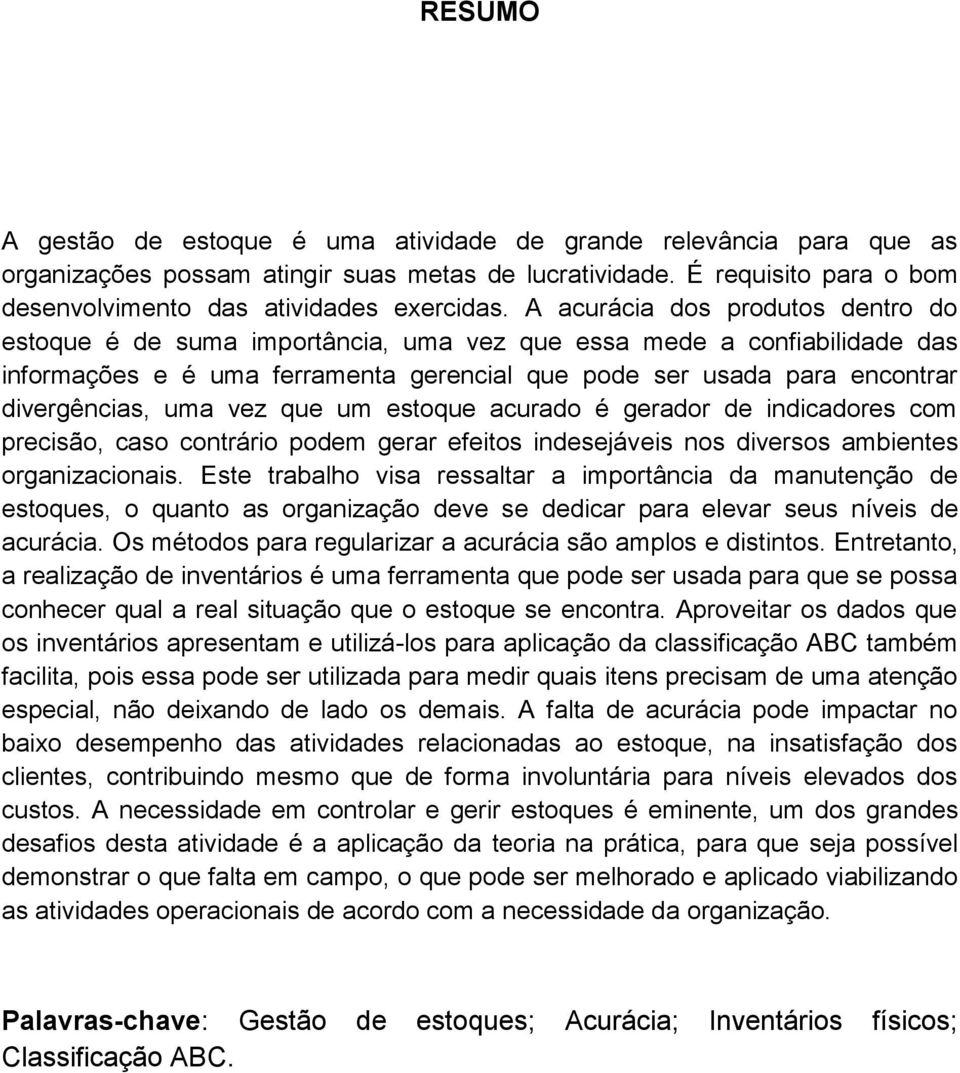 uma vez que um estoque acurado é gerador de indicadores com precisão, caso contrário podem gerar efeitos indesejáveis nos diversos ambientes organizacionais.