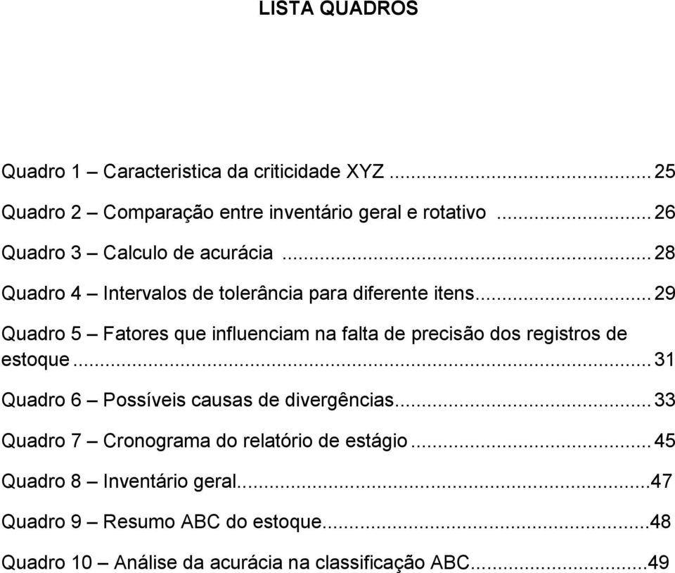 .. 29 Quadro 5 Fatores que influenciam na falta de precisão dos registros de estoque... 31 Quadro 6 Possíveis causas de divergências.