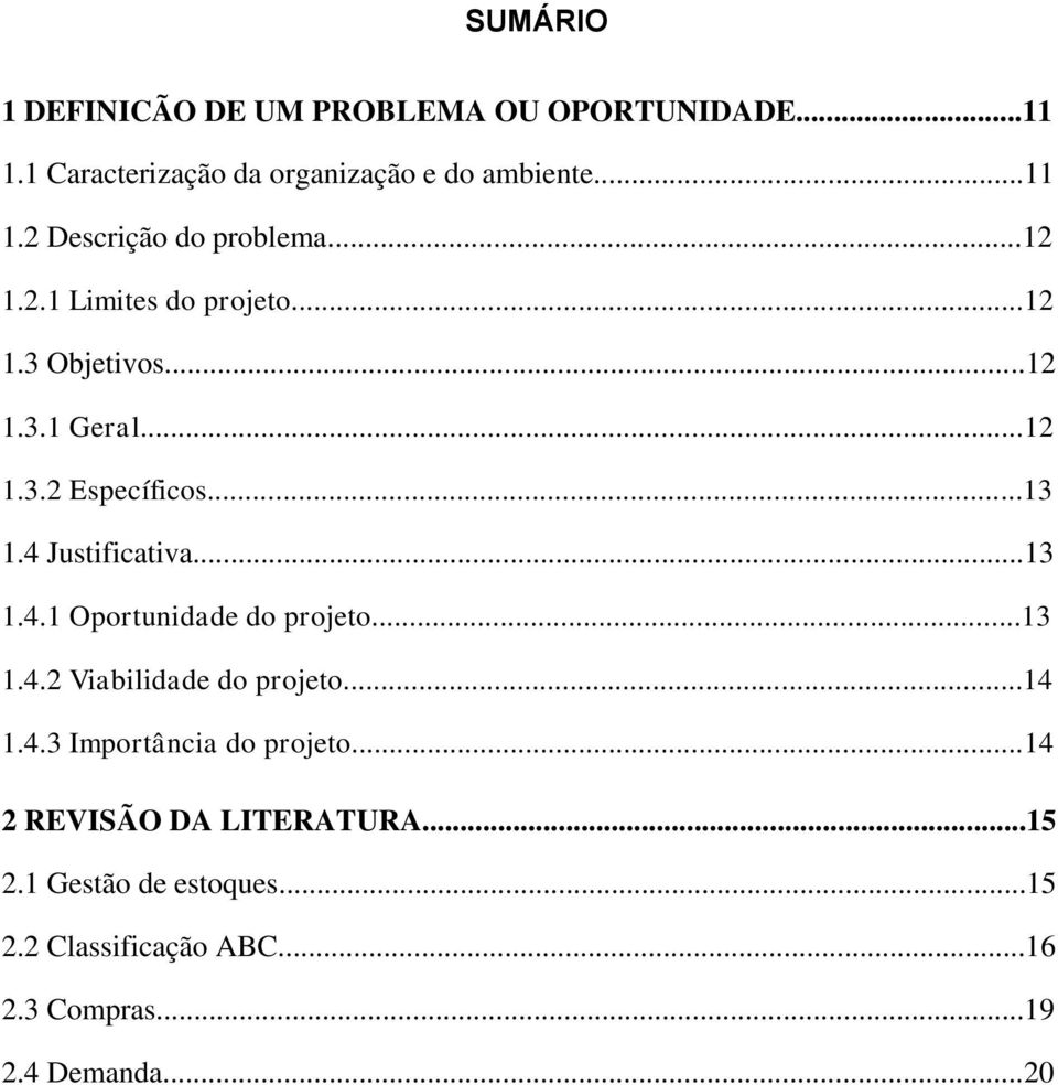 Justificativa...13 1.4.1 Oportunidade do projeto...13 1.4.2 Viabilidade do projeto...14 1.4.3 Importância do projeto.