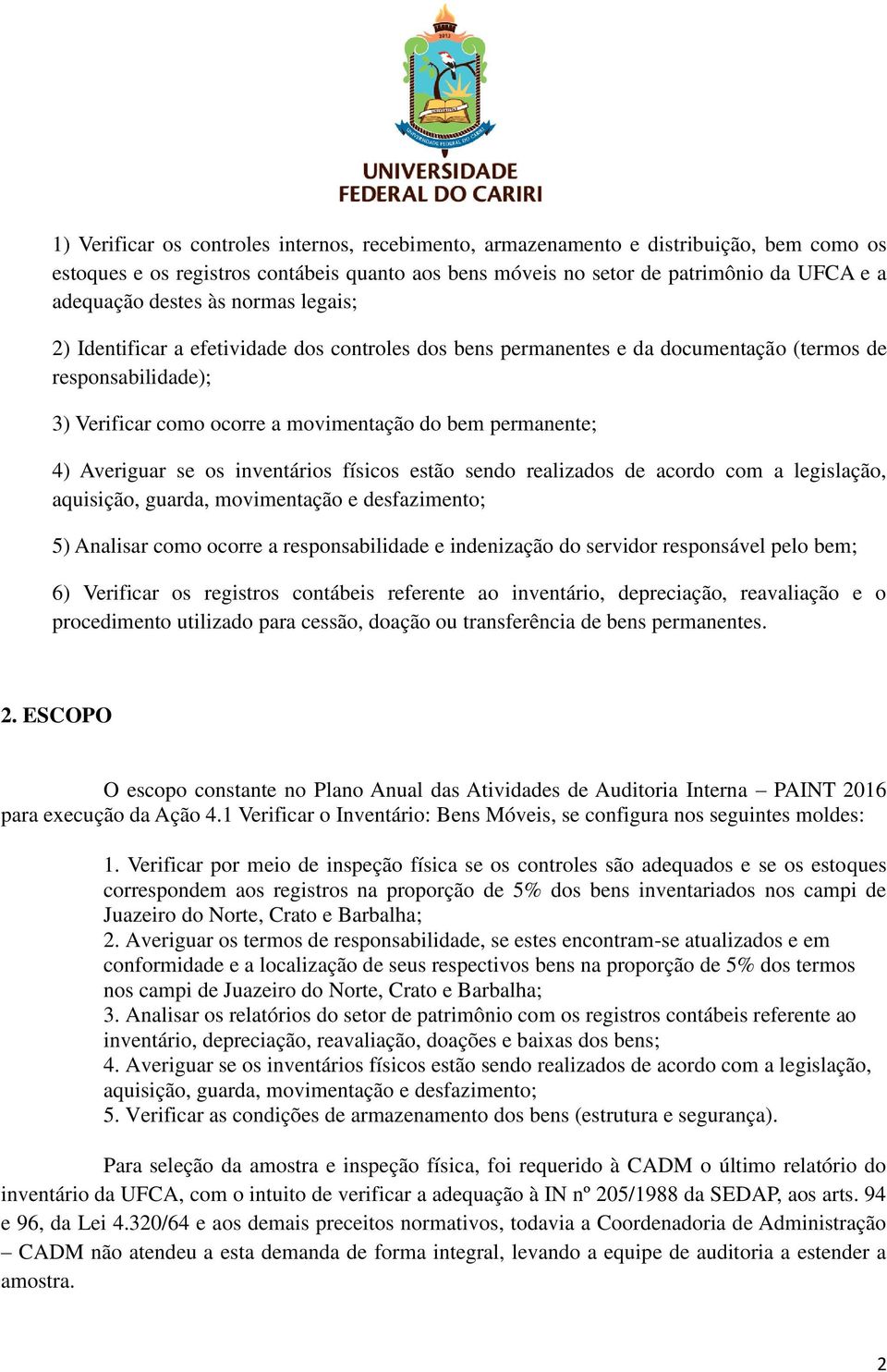 Averiguar se os inventários físicos estão sendo realizados de acordo com a legislação, aquisição, guarda, movimentação e desfazimento; 5) Analisar como ocorre a responsabilidade e indenização do