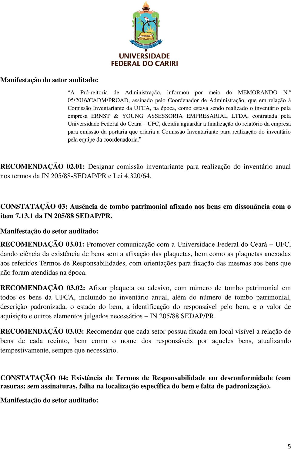 ASSESSORIA EMPRESARIAL LTDA, contratada pela Universidade Federal do Ceará UFC, decidiu aguardar a finalização do relatório da empresa para emissão da portaria que criaria a Comissão Inventariante