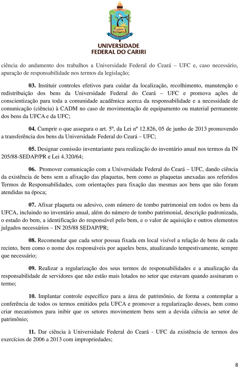 comunidade acadêmica acerca da responsabilidade e a necessidade de comunicação (ciência) à CADM no caso de movimentação de equipamento ou material permanente dos bens da UFCA e da UFC; 04.