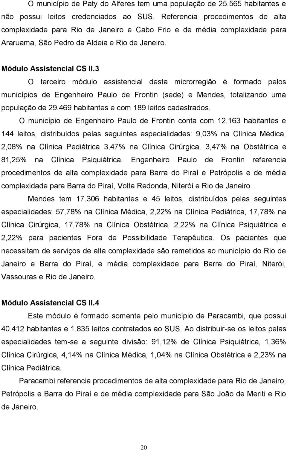 3 O terceiro módulo assistencial desta microrregião é formado pelos municípios de Engenheiro Paulo de Frontin (sede) e Mendes, totalizando uma população de 29.