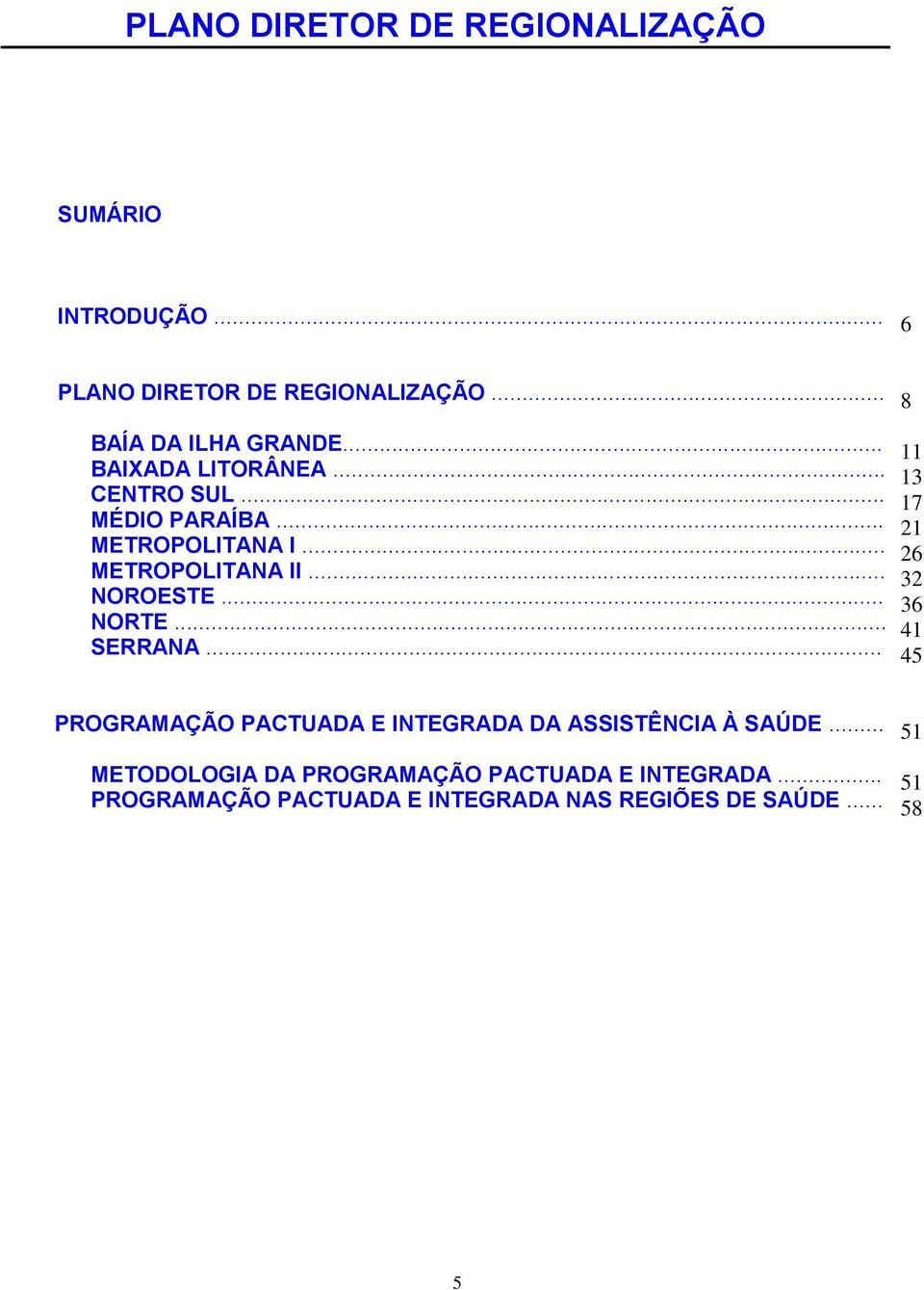 .. SERRANA... 11 13 17 21 26 32 36 41 45 PROGRAMAÇÃO PACTUADA E INTEGRADA DA ASSISTÊNCIA À SAÚDE.