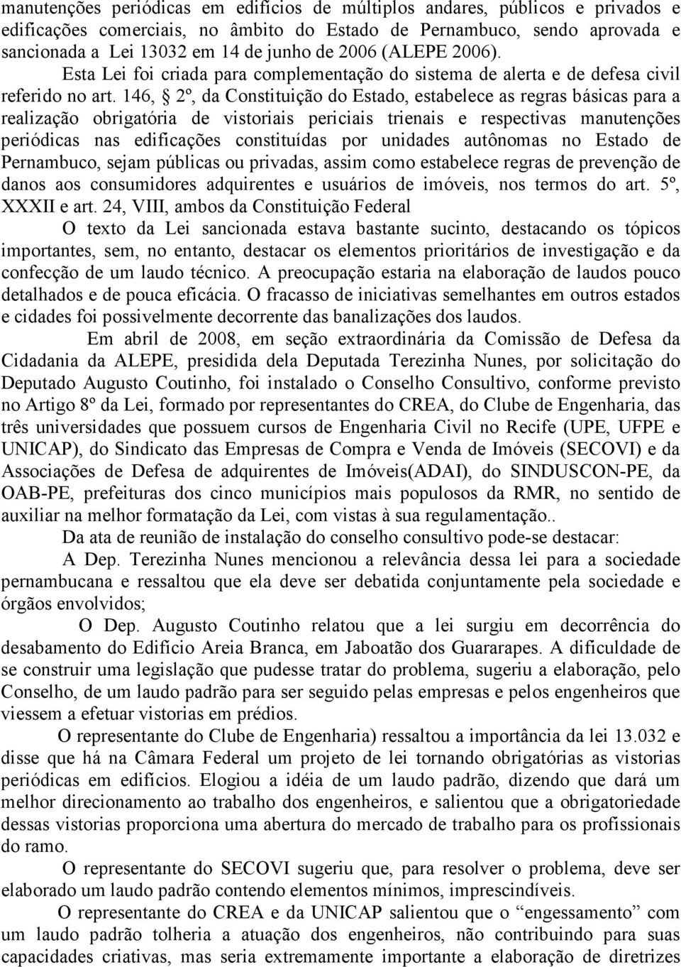 146, 2º, da Constituição do Estado, estabelece as regras básicas para a realização obrigatória de vistoriais periciais trienais e respectivas manutenções periódicas nas edificações constituídas por