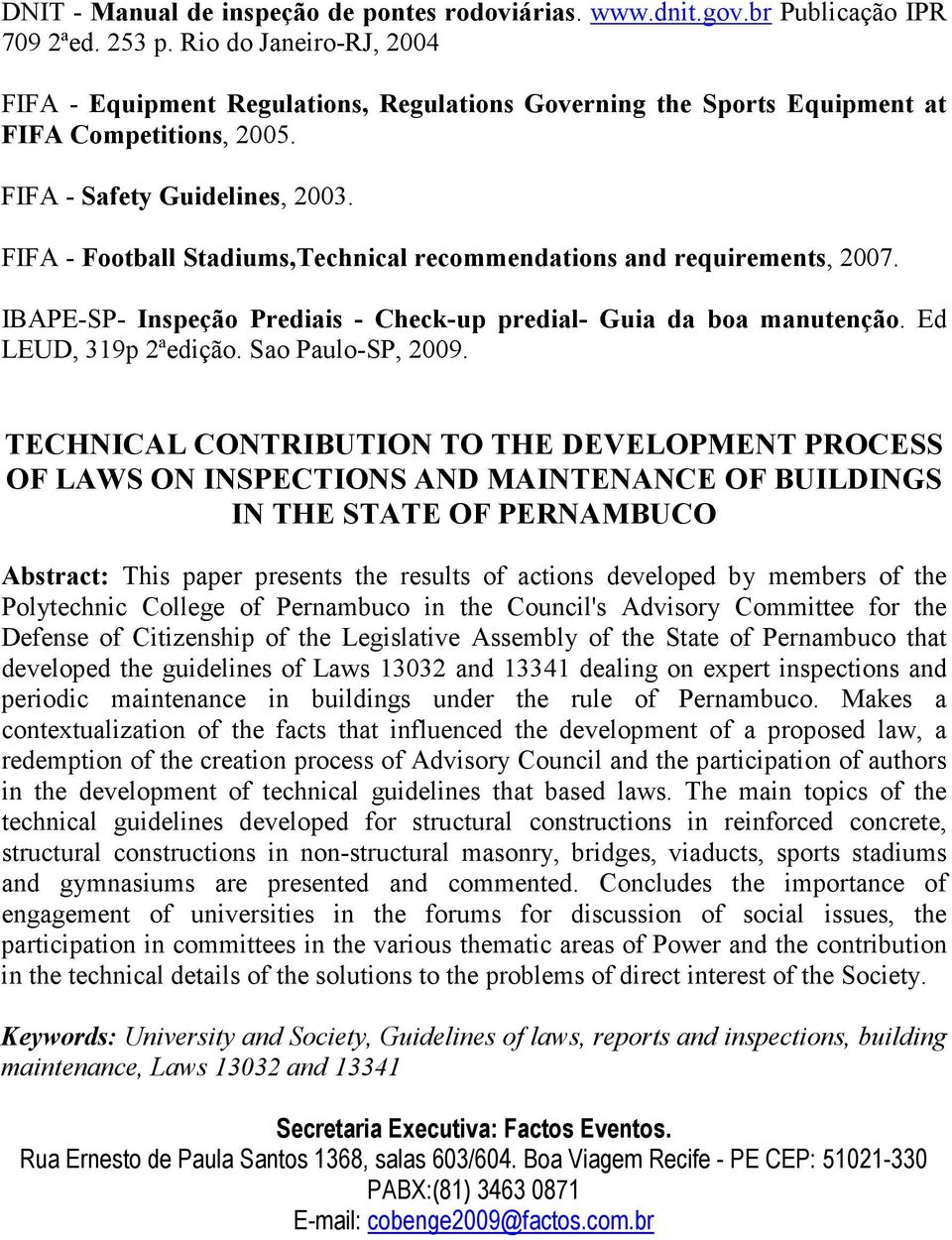 FIFA - Football Stadiums,Technical recommendations and requirements, 2007. IBAPE-SP- Inspeção Prediais - Check-up predial- Guia da boa manutenção. Ed LEUD, 319p 2ªedição. Sao Paulo-SP, 2009.