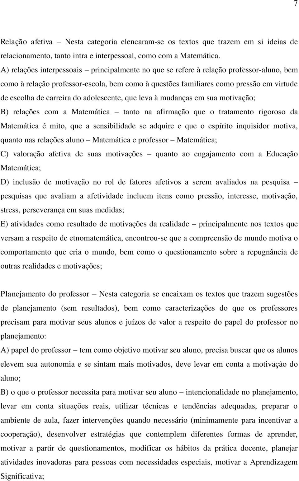 do adolescente, que leva à mudanças em sua motivação; B) relações com a Matemática tanto na afirmação que o tratamento rigoroso da Matemática é mito, que a sensibilidade se adquire e que o espírito