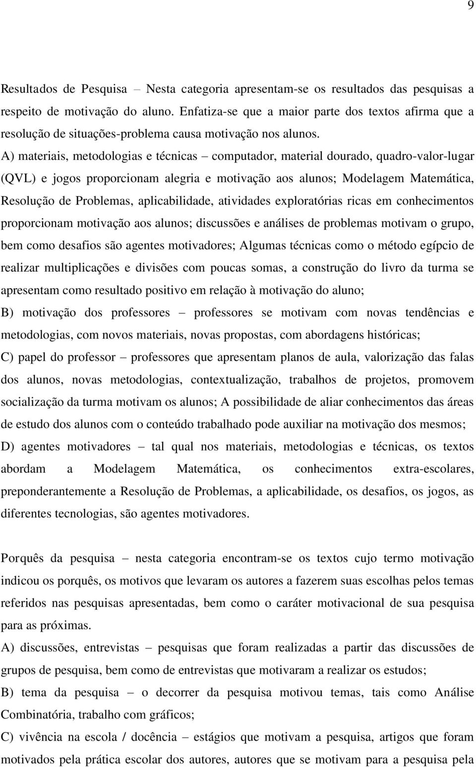 A) materiais, metodologias e técnicas computador, material dourado, quadro-valor-lugar (QVL) e jogos proporcionam alegria e motivação aos alunos; Modelagem Matemática, Resolução de Problemas,