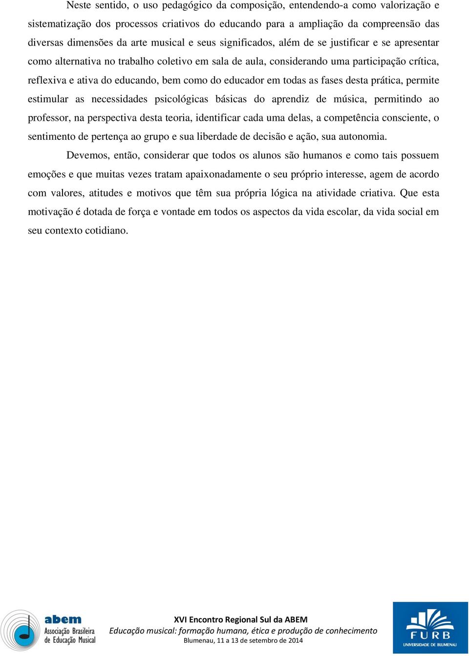 como do educador em todas as fases desta prática, permite estimular as necessidades psicológicas básicas do aprendiz de música, permitindo ao professor, na perspectiva desta teoria, identificar cada