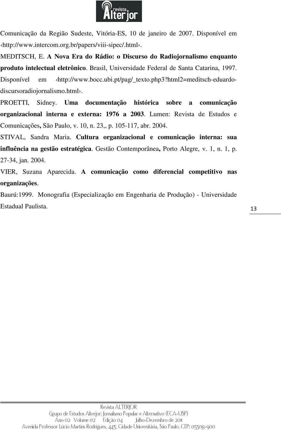 html2=meditsch-eduardodiscursoradiojornalismo.html. PROETTI, Sidney. Uma documentação histórica sobre a comunicação organizacional interna e externa: 1976 a 2003.