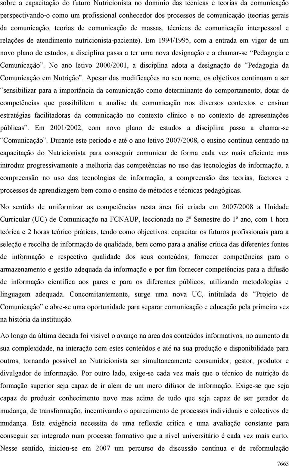 Em 1994/1995, com a entrada em vigor de um novo plano de estudos, a disciplina passa a ter uma nova designação e a chamar-se Pedagogia e Comunicação.