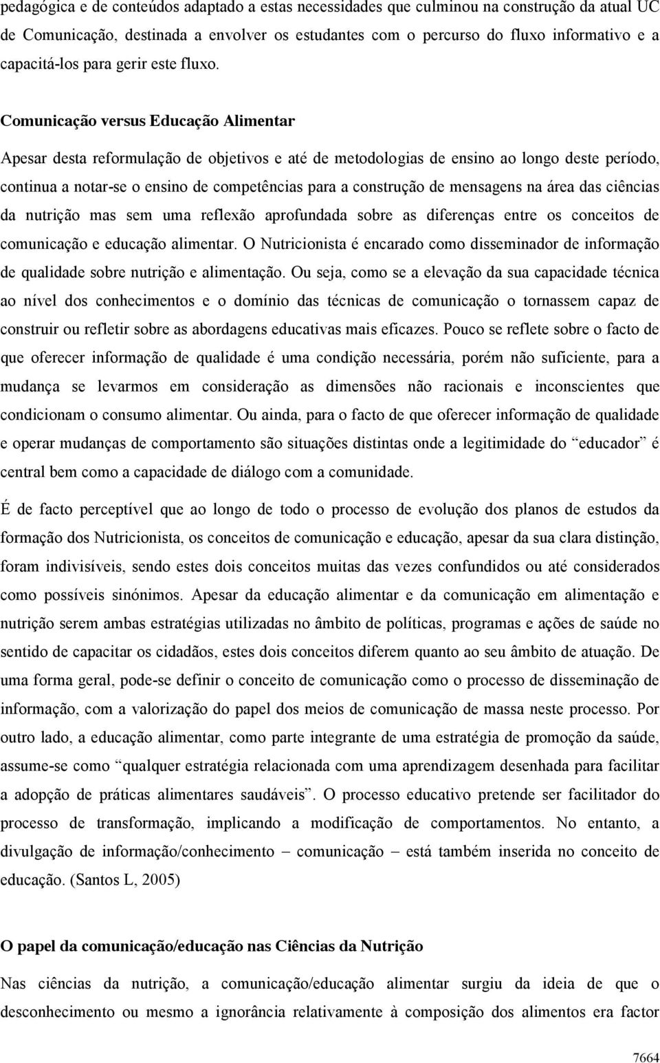 Comunicação versus Educação Alimentar Apesar desta reformulação de objetivos e até de metodologias de ensino ao longo deste período, continua a notar-se o ensino de competências para a construção de