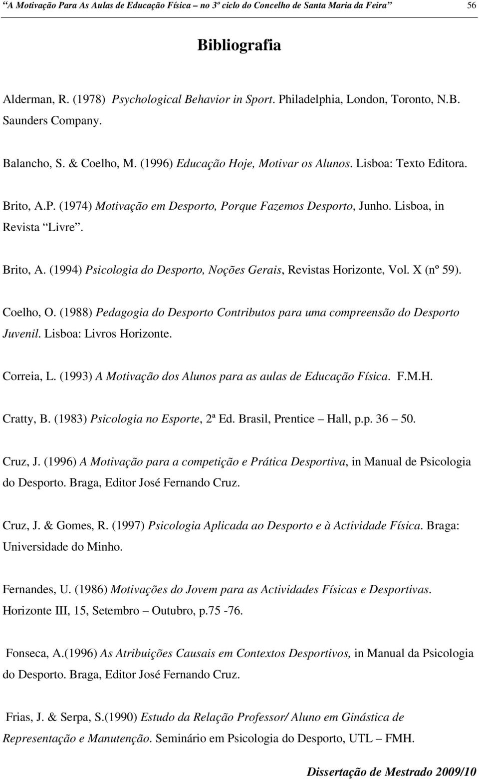 X (nº 59). Coelho, O. (1988) Pedagogia do Desporto Contributos para uma compreensão do Desporto Juvenil. Lisboa: Livros Horizonte. Correia, L.