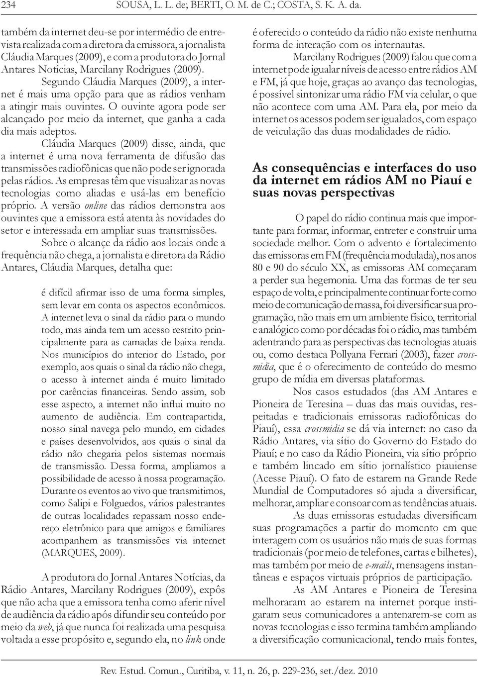 (2009). Segundo Cláudia Marques (2009), a internet é mais uma opção para que as rádios venham a atingir mais ouvintes.