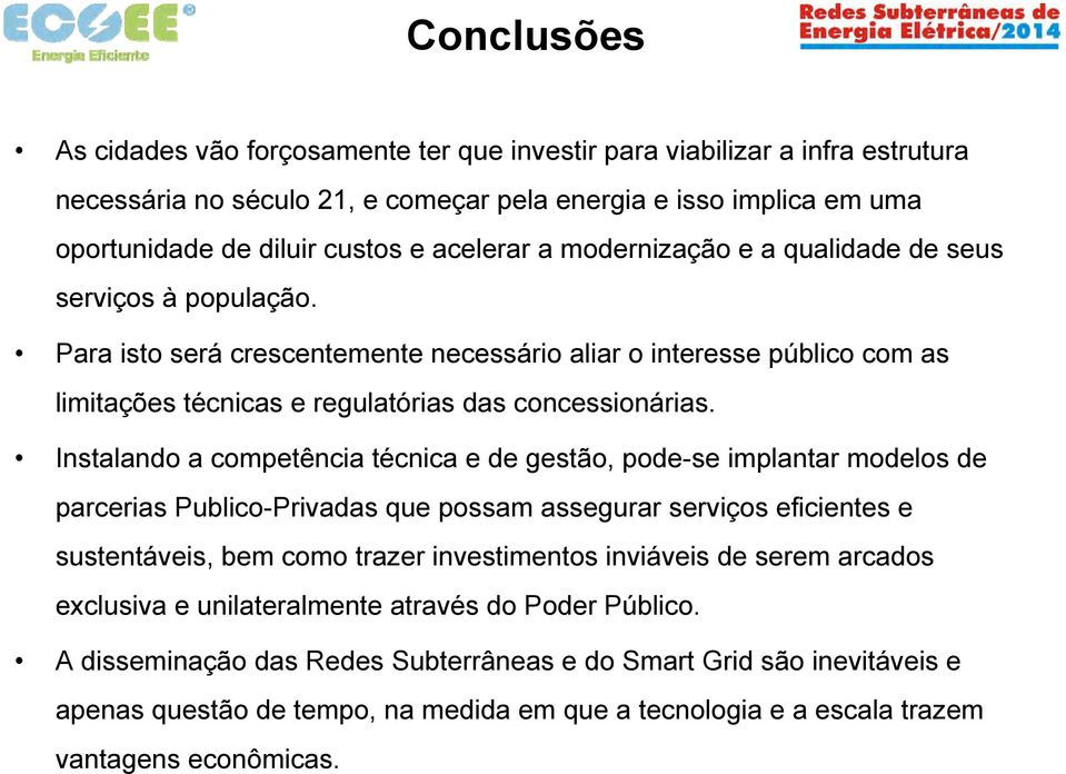 Instalando a competência técnica e de gestão, pode-se implantar modelos de parcerias Publico-Privadas que possam assegurar serviços eficientes e sustentáveis, bem como trazer investimentos inviáveis