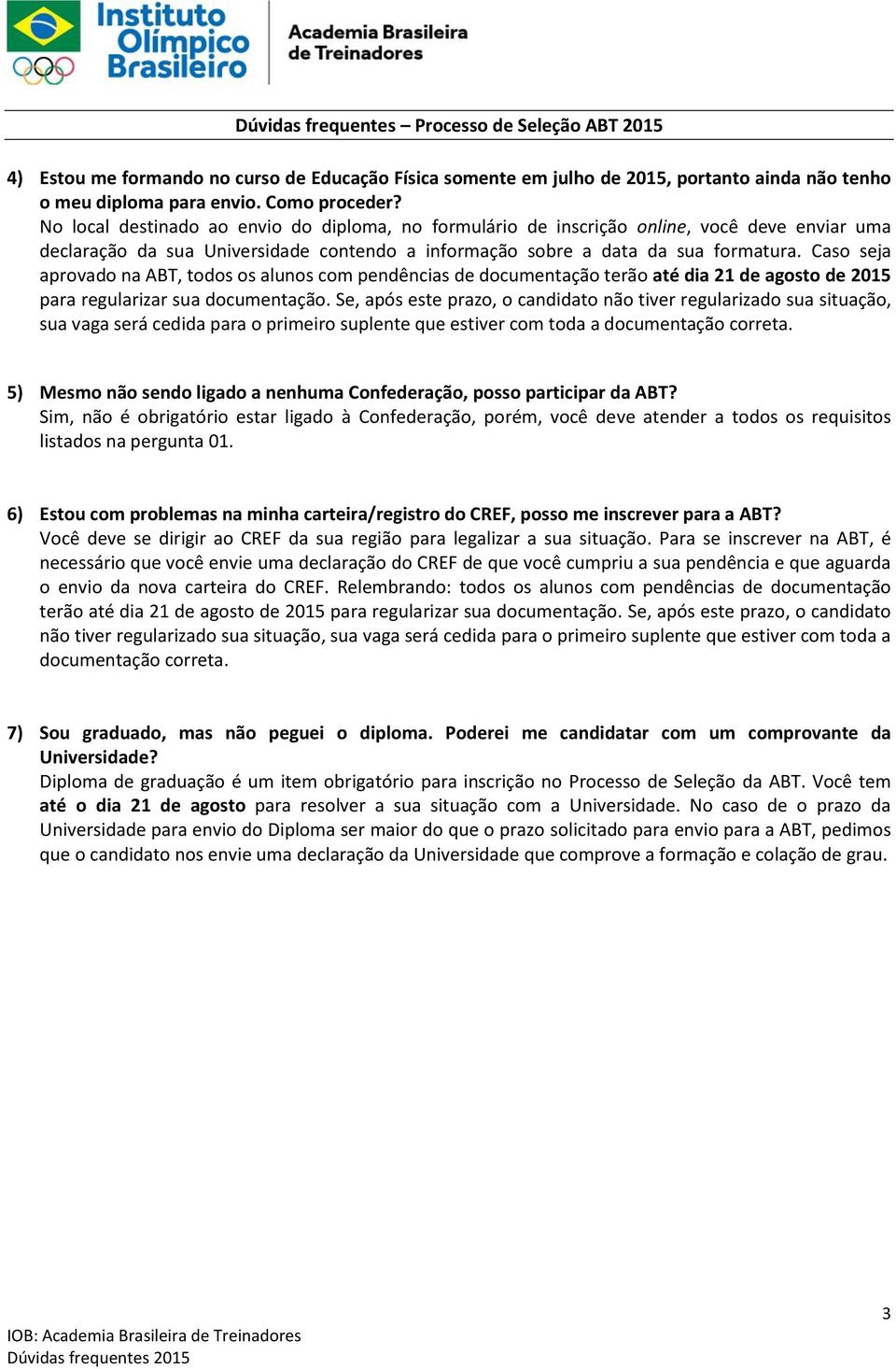 Caso seja aprovado na ABT, todos os alunos com pendências de documentação terão até dia 21 de agosto de 2015 para regularizar sua documentação.