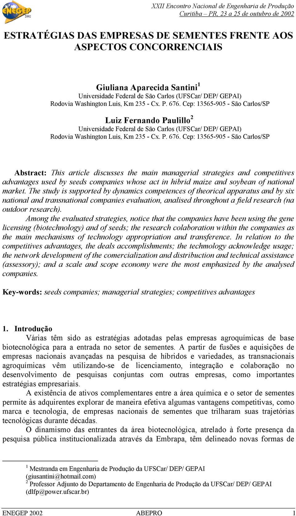 Cep: 13565-905 - São Carlos/SP Abstract: This article discusses the main managerial strategies and competitives advantages used by seeds companies whose act in hibrid maize and soybean of national