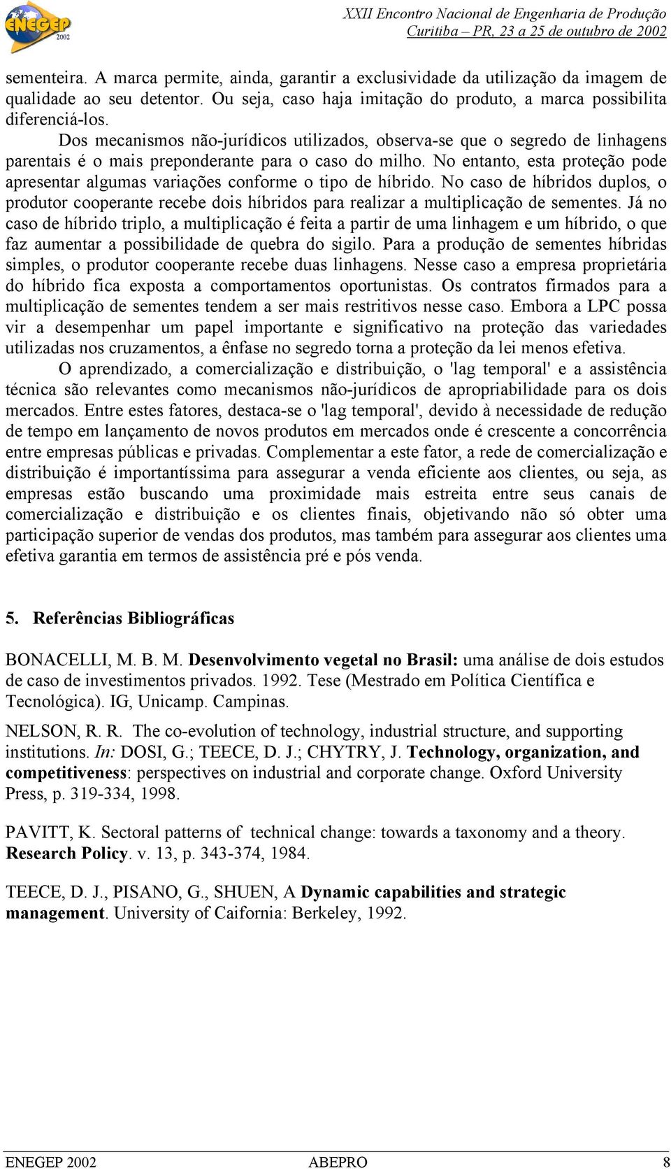 No entanto, esta proteção pode apresentar algumas variações conforme o tipo de híbrido.