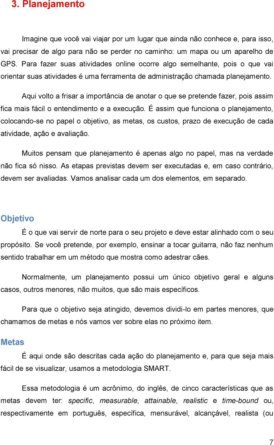 Aqui volto a frisar a importância de anotar o que se pretende fazer, pois assim fica mais fácil o entendimento e a execução.