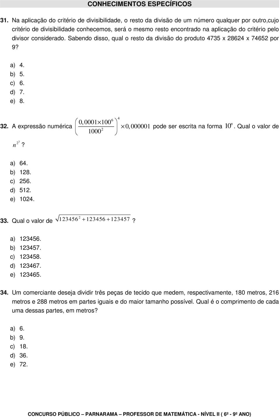 divisor considerado. Sabendo disso, qual o resto da divisão do produto 4735 x 864 x 7465 por 9? a) 4. b) 5. c) 6. d) 7. e) 8. 3. A expressão numérica 3 n?