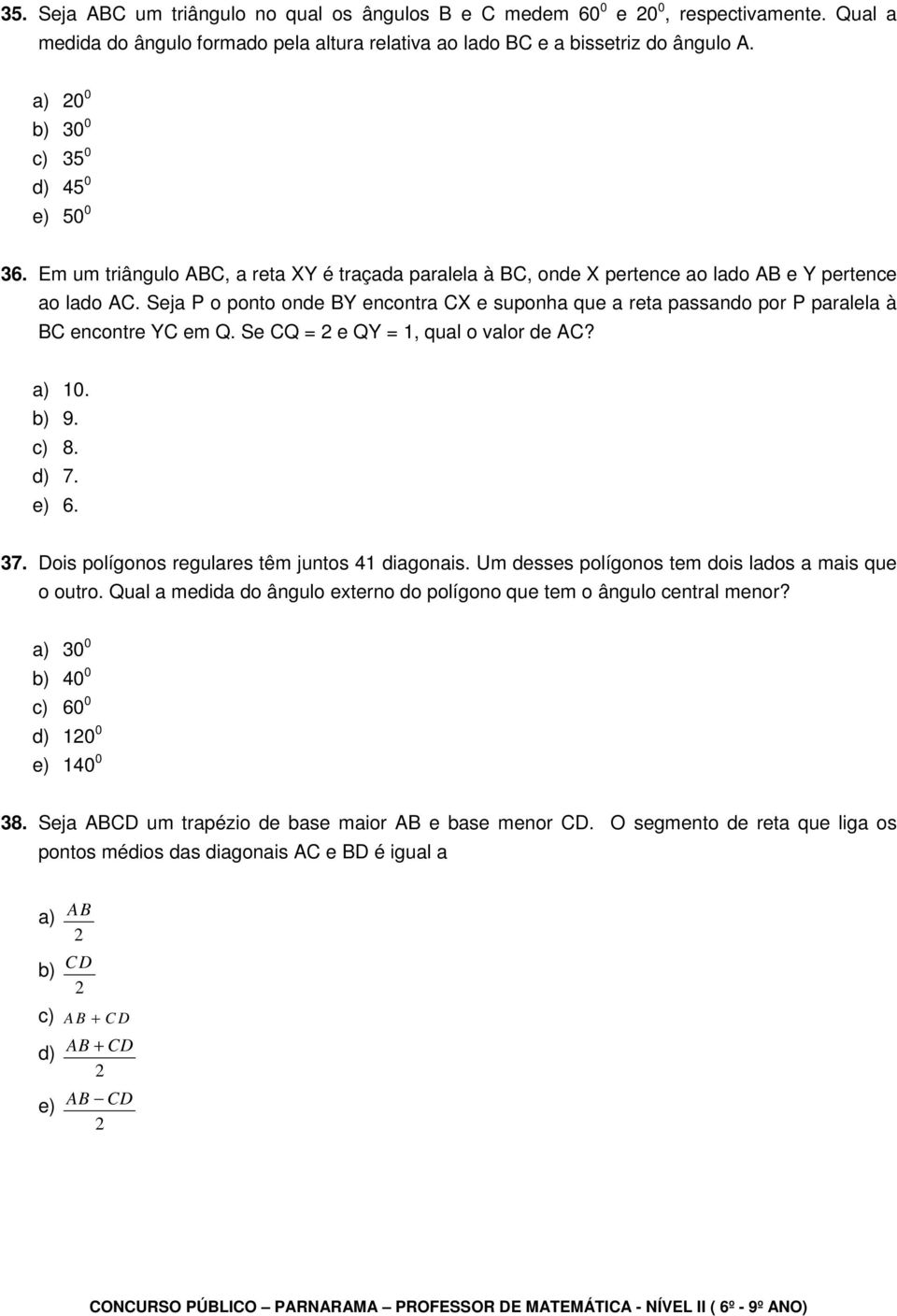 Seja P o ponto onde BY encontra CX e suponha que a reta passando por P paralela à BC encontre YC em Q. Se CQ = e QY = 1, qual o valor de AC? a) 10. b) 9. c) 8. d) 7. e) 6. 37.