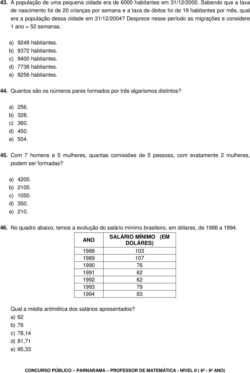 Despreze nesse período as migrações e considere 1 ano = 5 semanas. a) 948 habitantes. b) 937 habitantes. c) 9400 habitantes. d) 7738 habitantes. e) 856 habitantes. 44.